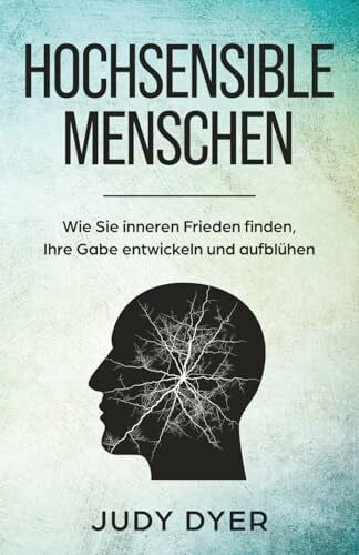 Dyer, Judy Hochsensible Menschen: Wie Sie inneren Frieden finden, Ihre Gabe entwickeln und aufblühen
