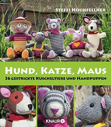 Hochfellner, Steffi Hund, Katze, Maus: 36 gestrickte Kuscheltiere und Handpuppen