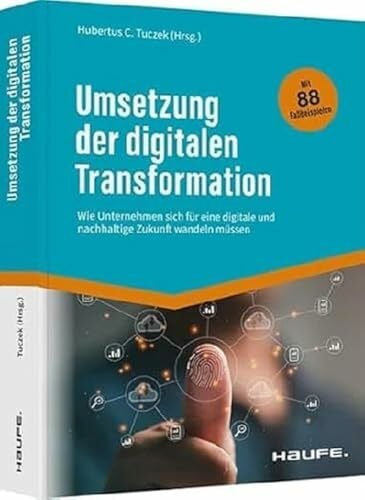Tuczek, Hubertus C. Umsetzung der digitalen Transformation: Wie Unternehmen sich für eine digitale und nachhaltige Zukunft wandeln müssen (Haufe Fachbuch)