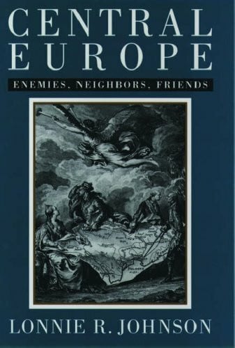 Johnson, Lonnie R. Central Europe: Enemies, Neighbors, Friends