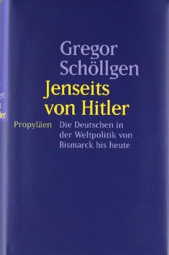 Schöllgen, Gregor Jenseits von Hitler: Die Deutschen in der Weltpolitik von Bismarck bis heute