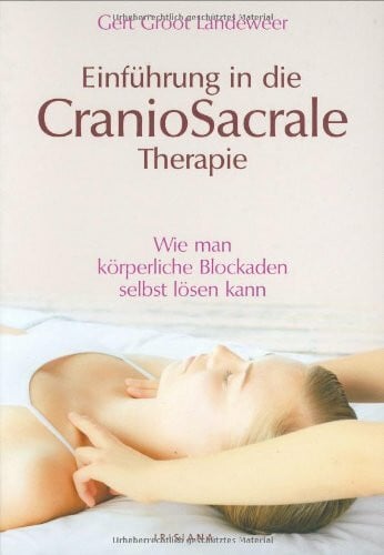 Groot Landeweer, Gert Einführung in die Craniosacrale Therapie: Wie man körperliche Blockaden selbst lösen kann
