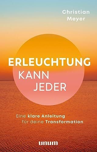 Meyer, Christian Erleuchtung kann jeder: Eine Anleitung für deine wahre Transformation (unum | Spiritualität)