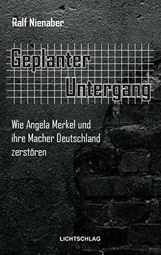 Nienaber, Ralf Geplanter Untergang: Wie Merkel und ihre Macher Deutschland zerstören