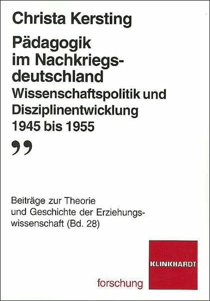 Kersting, Christa Pädagogik im Nachkriegsdeutschland: Wissenschaftspolitik und Disziplinentwicklung 1945-1955 (klinkhardt forschung. Beiträge zur Theorie und Geschichte der Erziehungswissenschaft)