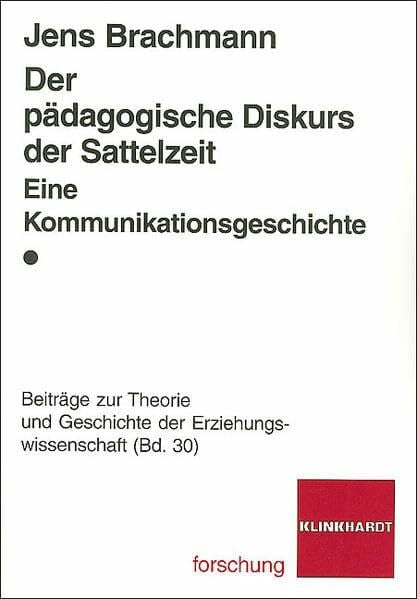 Brachmann, Jens Der pädagogische Diskurs der Sattelzeit: Eine Kommunikationsgeschichte (klinkhardt forschung. Beiträge zur Theorie und Geschichte der Erziehungswissenschaft)