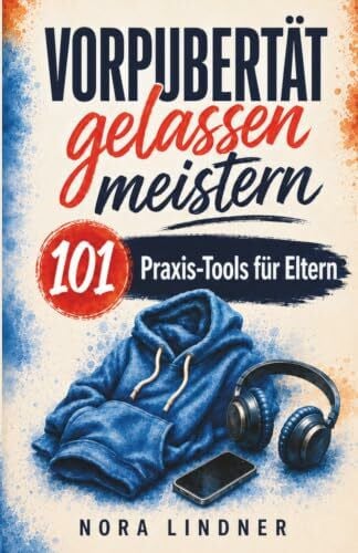 Lindner, Nora Vorpubertät gelassen meistern: 101 Praxis-Tools für Eltern – wenn dein Kind blockt, mauert oder explodiert | Für weniger Machtkämpfe, klare Grenzen und eine starke Bindung | 8–12 Jahre