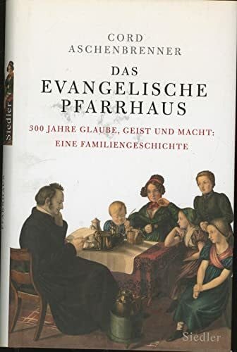 Aschenbrenner, Cord Das evangelische Pfarrhaus: 300 Jahre Glaube, Geist und Macht: Eine Familiengeschichte