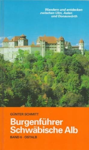 Schmitt, Günter Burgenführer Schwäbische Alb / Burgenführer Band 6: Ostalb. Wandern und Entdecken zwischen Ulm, Aalen und Donauwörth