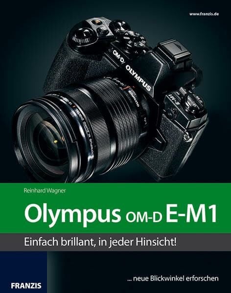 Wagner, Reinhard Das Kamerabuch Olympus OM-D E-M1: Einfach brillant, in jeder Hinsicht!