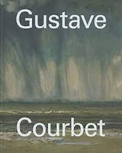 Bruno Mottin Gustave Courbet: Catalogue of the Exhibition at Fondation Beyeler, Basel/Riehen, 2014/2015