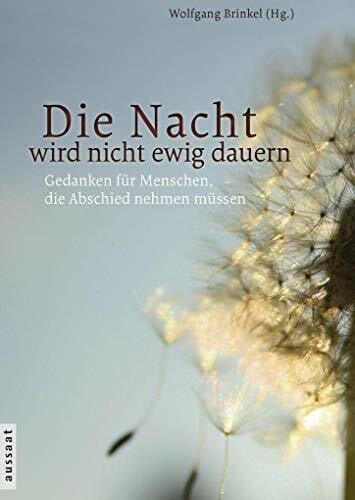 Brinkel, Wolfgang Die Nacht wird nicht ewig dauern: Ein Buch für Menschen, die Abschied nehmen müssen: Gedanken für Menschen, die Abschied nehmen müssen