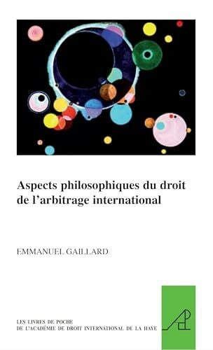 Gaillard, Emmanuel Aspects Philosophiques Du Droit de l'Arbitrage International