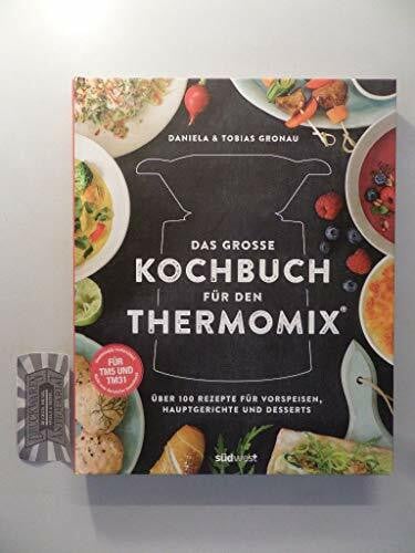 Gronau, Tobias Das große Kochbuch für den Thermomix®: Über 100 Rezepte für Vorspeisen, Hauptgerichte und Desserts - Für TM5 & TM31: Über 100 Rezepte für Vorspeisen, Hauptgerichte und Desserts. Für TM5 und TM31