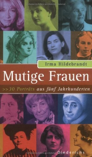 Hildebrandt, Irma Mutige Frauen: 30 Porträts aus fünf Jahrhunderten