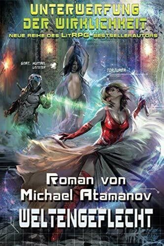 Atamanov, Michael Weltengeflecht (Unterwerfung der Wirklichkeit Buch 4): LitRPG-Serie