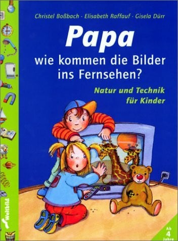 Bossbach, Christel Papa, wie kommen die Bilder ins Fernsehen?: Natur und Technik für Kinder