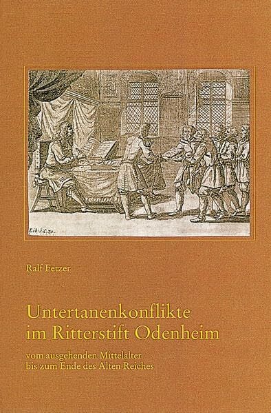 Fetzer, Ralf Untertanenkonflikte im Ritterstift Odenheim vom ausgehenden Mittelalter bis zum Ende des Alten Reiches (Veröffentlichungen der Kommission für ... Reihe B: Forschungen, 150, Band 150)