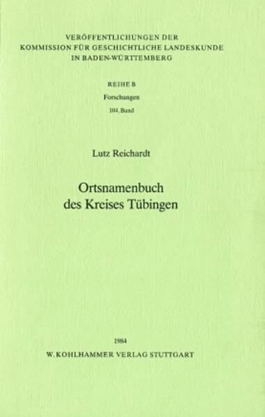 Reichardt, Lutz Ortsnamenbuch des Kreises Tübingen (Veröffentlichungen der Kommission für geschichtliche Landeskunde in Baden-Württemberg / Reihe B: Forschungen)