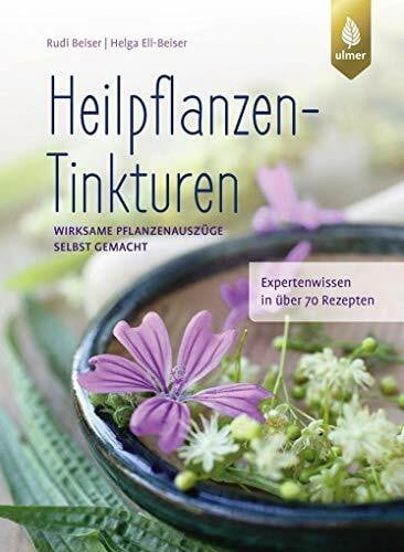 Beiser, Rudi Heilpflanzen-Tinkturen: Wirksame Pflanzenauszüge selbst gemacht