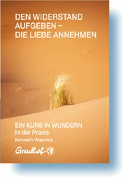 Randow-Tesch, Margarethe Den Widerstand aufgeben - die Liebe annehmen: EIN KURS IN WUNDERN in der Praxis