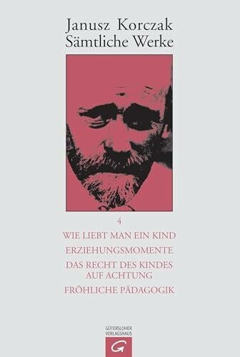Kinsky, Esther Sämtliche Werke, 16 Bde. u. Erg.-Bd., Bd.4, Wie man ein Kind liebt; Erziehungsmomente; Das Recht des Kindes auf Achtung; Fröhliche Pädagogik: Bearb. ... (Janusz Korczak: Sämtliche Werke, Band 4)