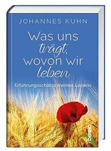Kuhn, Johannes Was uns trägt, wovon wir leben: Erfahrungsschätze meines Lebens