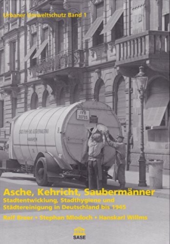 Willms, Hanskarl Urbaner Umweltschutz Band 1. Asche, Kehricht, Saubermänner.: Stadtentwicklung, Stadthygiene und Städtereinigung in Deutschland bis 1945