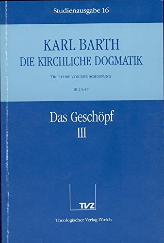 Barth, Karl Die kirchliche Dogmatik, Studienausgabe, 31 Bde., Bd.16, Das Geschöpf: Bd. 16: III Die Lehre von der Schöpfung. 2. Das Geschöpf. - Teil 3. § 47