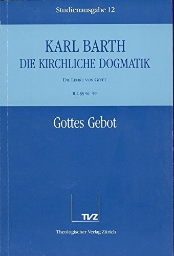 Barth, Karl Die kirchliche Dogmatik, Studienausgabe, 31 Bde., Bd.12, Gottes Gebot: Bd. 12: II. Die Lehre von Gott. 2. Gottes Gebot §§ 36 - 39