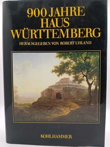 Robert Uhland 900 Jahre Haus Württemberg. Leben und Leistung für Land und Volk