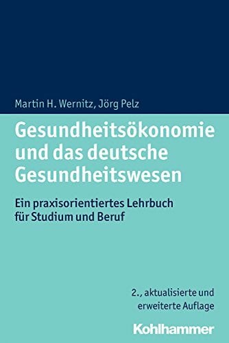 Pelz, Jörg Gesundheitsökonomie und das deutsche Gesundheitswesen: Ein praxisorientiertes Lehrbuch für Studium und Beruf