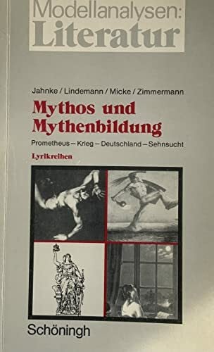 Micke, Norbert Mythos und Mythenbildung. Prometheus - Krieg - Deutschland - Sehnsucht: Vier exemplarische Lyrikreihen für die Sekundarstufe II (Modellanalysen: Literatur)