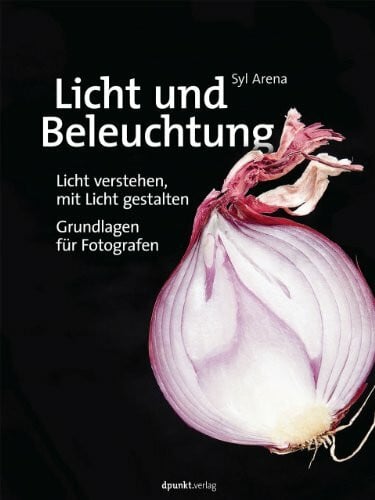 Arena, Syl Licht und Beleuchtung: Licht verstehen, mit Licht gestalten – Grundlagen für Fotografen