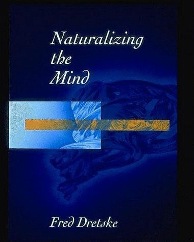 Dretske, Fred I. Naturalizing the Mind (The Jean Nicod Lectures, 1995)