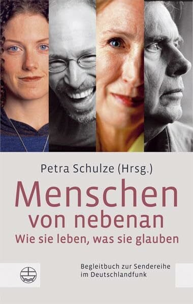 Schulze, Petra Menschen von nebenan: Wie sie leben, was sie glauben: Wie sie leben, was sie glauben. Begleitbuch zur Sendereihe im Deutschlandfunk