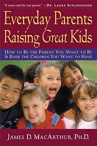 MacArthur, James D., Ph.D. Everyday Parents Raising Great Kids