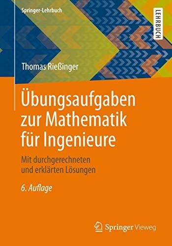 Rießinger, Thomas Übungsaufgaben zur Mathematik für Ingenieure: Mit durchgerechneten und erklärten Lösungen (Springer-Lehrbuch)