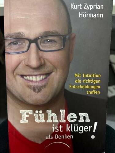 Kurt Zyprian Hörmann Fühlen ist klüger als denken!: Mit Intuition die richtigen Entscheidungen treffen