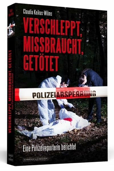 Keikus-Wilms, Claudia Verschleppt, missbraucht, getötet: Eine Polizeireporterin berichtet
