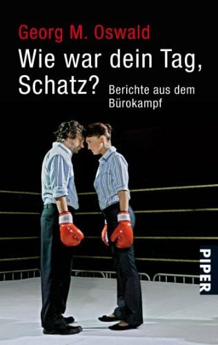 Oswald, Georg M. Wie war dein Tag, Schatz?: Berichte aus dem Bürokampf (Piper Taschenbuch, Band 25849)