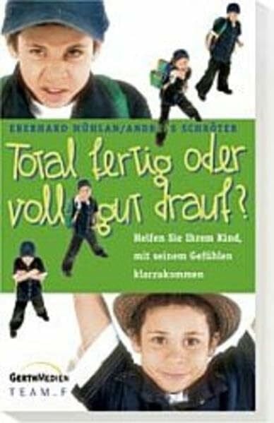 Schröter, Andreas Total fertig oder voll gut drauf?: Helfen Sie Ihrem Kind, mit seinen Gefühlen klarzukommen
