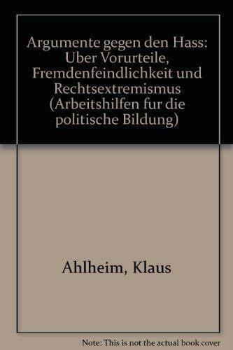unbekannt Argumente gegen den Hass. Über Vorurteile, Fremdenfeindlichkeit und Rechtsextremismus. Band I: Bausteine für Lehrende in der politischen Bildung.