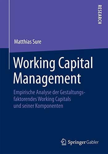 Sure, Matthias Working Capital Management: Empirische Analyse der Gestaltungsfaktoren des Working Capitals und seiner Komponenten