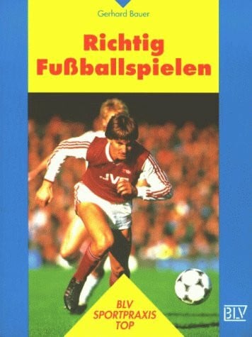 Bauer, Gerhard Richtig Fußballspielen