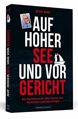 Wendt, Detlef Auf hoher See und vor Gericht: Ein Rechtsanwalt führt durch den deutschen Justizdschungel