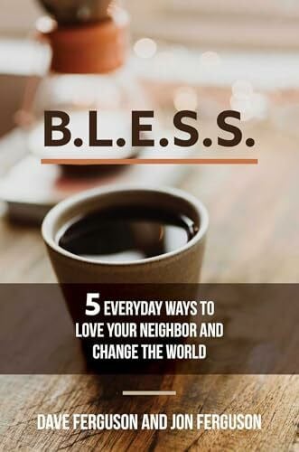 Ferguson, Dave BLESS: 5 Everyday Ways to Love Your Neighbor and Change the World