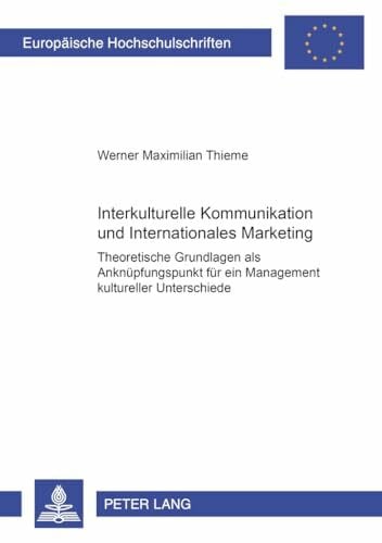Thieme, Werner M. Interkulturelle Kommunikation und Internationales Marketing: Theoretische Grundlagen als Anknüpfungspunkt für ein Management kultureller Unterschiede ... Universitaires Européennes, Band 71)