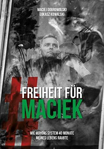 Maciej Dobrowolski Freiheit für Maciek: Wie mir das System 40 Monate meines Lebens
