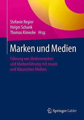 Schunk, Holger Marken und Medien: Führung von Medienmarken und Markenführung mit neuen und klassischen Medien